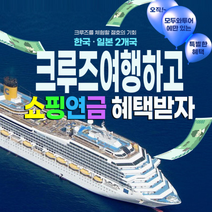 [쇼핑연금크루즈이벤트] 크루즈 체험할 절호의 기회!! 2박3일